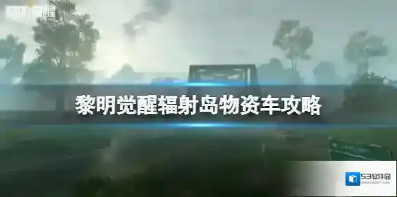 黎明觉醒辐射岛物资车攻略 黎明觉醒辐射岛物资车玩法介绍