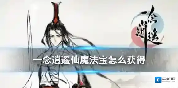 一念逍遥仙魔法宝怎么获得 一念逍遥仙魔法宝获取攻略