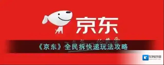 《京东》全民拆快递玩法攻略
